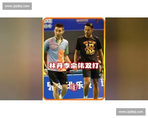 巅峰对决李宗伟与林丹的宿命传奇与时代记忆羽坛双雄永恒篇章史